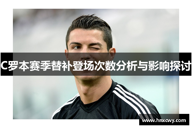 C罗本赛季替补登场次数分析与影响探讨